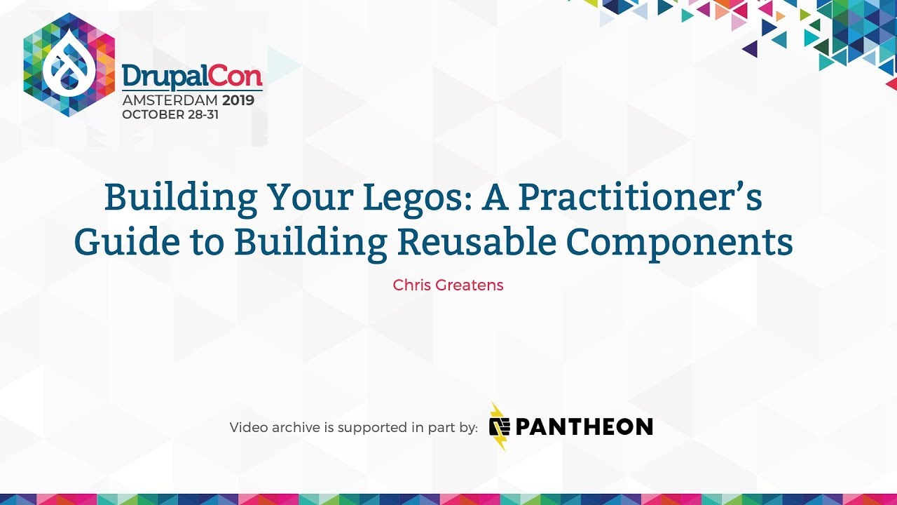 DrupalCon Amsterdam 2019: Building Your Legos: A Practitioner’s Guide to Reusable Components