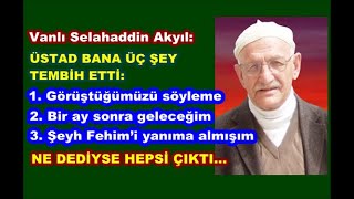 Vanlı Selahaddin Akyıl: Üstad’ın yanından ayrılırken bana üç şey tembih etti. Ne dediyse aynen çıktı