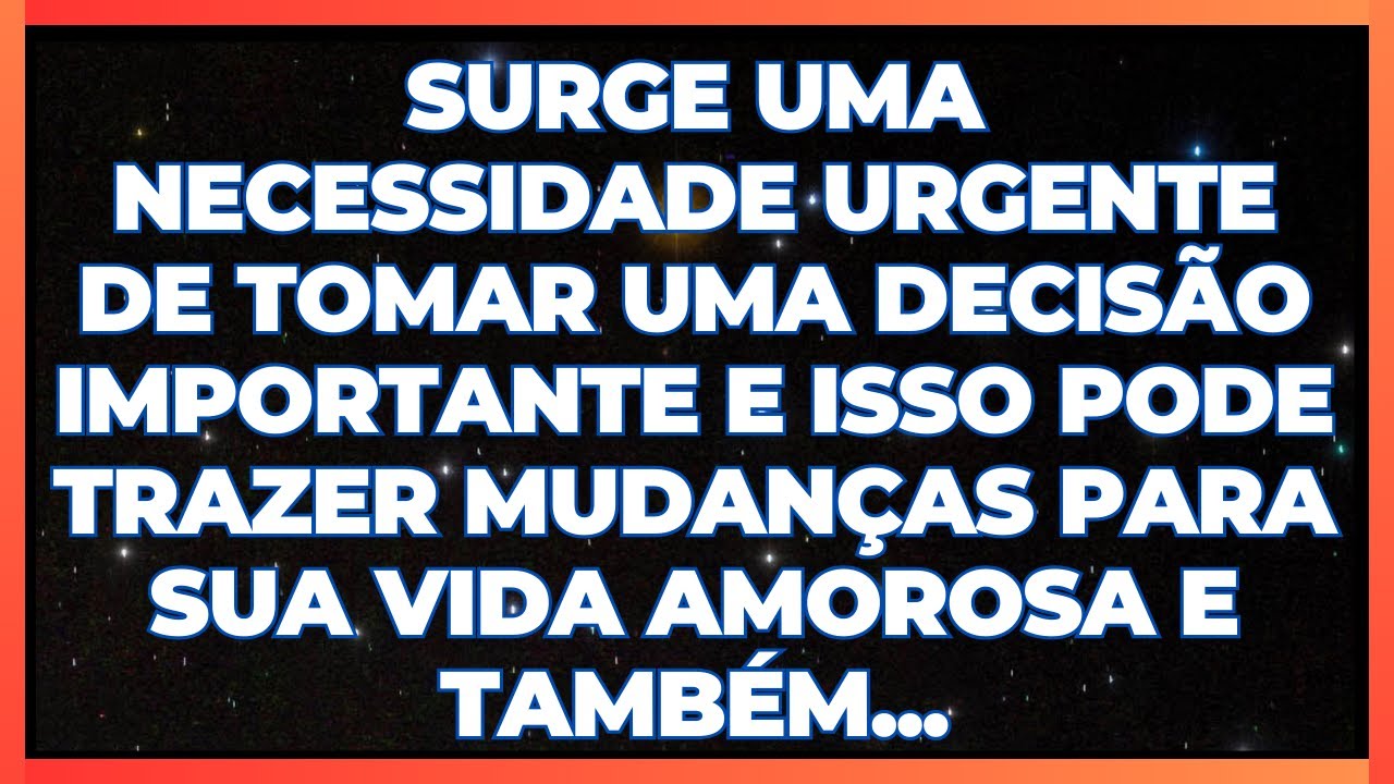 MENSAGEM DOS ANJOS: SURGE UMA NECESSIDADE URGENTE DE TOMAR UMA DECISÃO IMPORTANTE E ISSO...