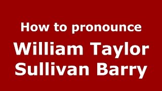 How to pronounce William Taylor Sullivan Barry