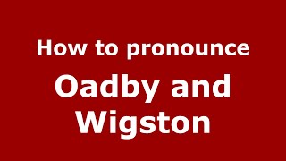 How to pronounce Oadby And Wigston