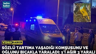 Sözlü Tartıma Yaşadığı Komşusunu Ve Oğlunu Bıçakla Yaraladı: 1’i Ağır 3 Yaralı