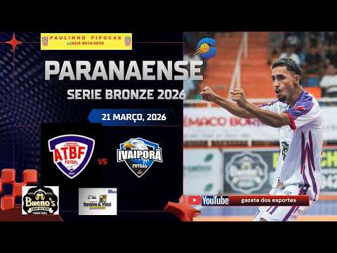 ATBF VS IVAIPORA - 2ª RODADA DO PARANAENSE DE FUTSAL SERIE BRONZE - 19H30