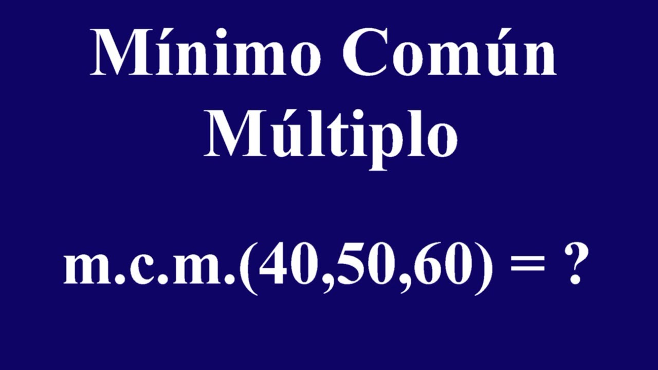Mínimo Común Múltiplo (mcm) / MÍNIMO COMÚN MÚLTIPLO DE 40,50,60