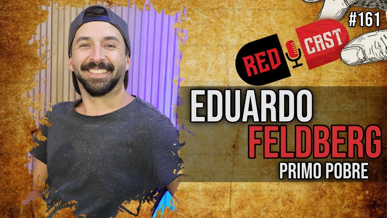 COMO DEIXAR DE SER POBRE! EDUARDO FELDBERG - PRIMO POBRE - REDCAST #161