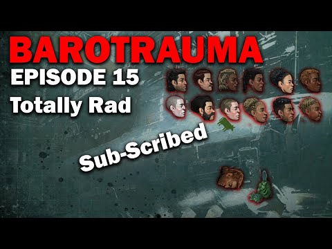 Totally Rad: Barotrauma - Sub-Scribed [S1 EP15]