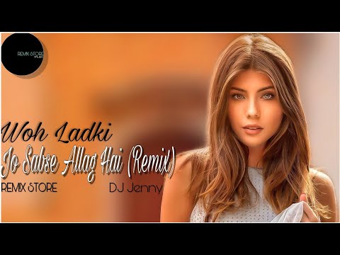 Woh Ladki Jo Sabse Allag Hai (Remix) DJ Jenny