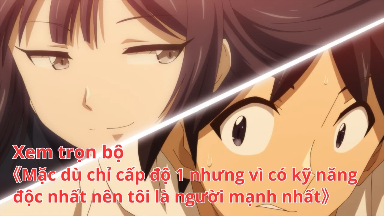 [Anime trọn bộ] Mặc dù chỉ cấp độ 1 nhưng vì có kỹ năng độc nhất nên tôi là người mạnh nhất