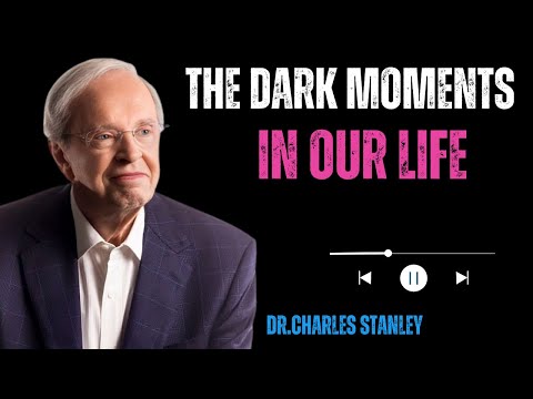 “The Dark Moments in Our Life || By Dr. Charles Stanley”