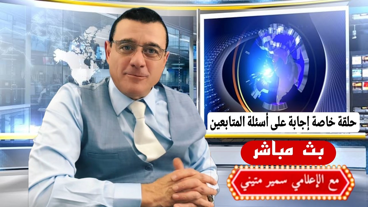 حلقة خاصة إجابة على أسئلة المتابعين في بث مباشر مع الإعلامي سمير متيني