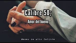 Calibre 50 - Amor Del Bueno (Letra)