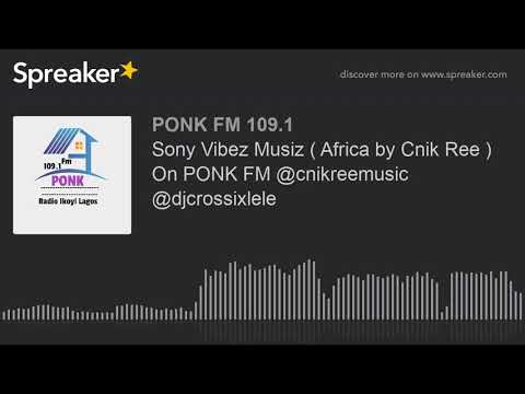 Sony Vibez Musiz ( Africa by Cnik Ree ) On PONK FM @cnikreemusic @djcrossixlele (made with Spreaker)