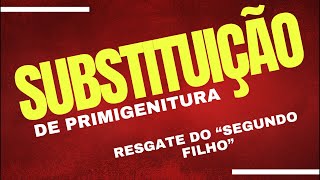 SUBSTITUIÇÃO DE PRIMOGENITURA - PRIMOGENITURA SEM TER NASCIDO PRIMOGÊNITO