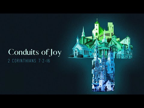 "Conduits of Joy" - 2 Corinthians 7:2-16 by Josh Wredberg