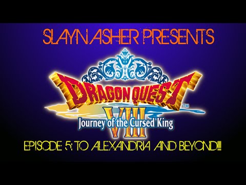 Dragon Quest VIII Journey of the Cursed King Ep. 5 To Alexandria and Beyond!!!!