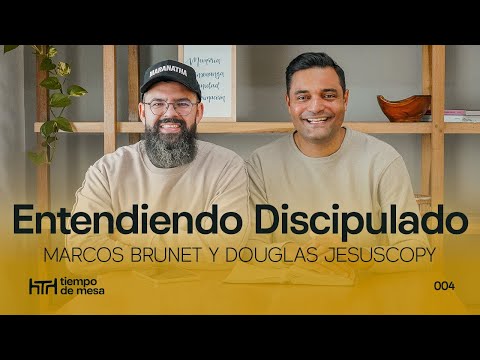 TIEMPO DE MESA 005: Entendiendo discipulado - Marcos Brunet y Douglas Jesus Copy