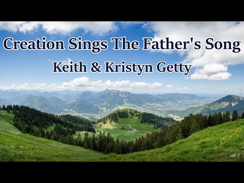 Creation Sings The Father's Song - Keith & Kristyn Getty (LYRICS)