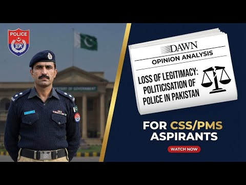 Loss of Legitimacy: Politicisation of Police in Pakistan | Dawn Opinion Analysis for CSS/PMS