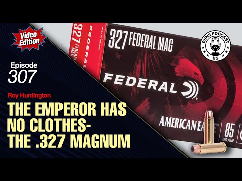 "The Emperor Has No Clothes": Rethinking the .327 Federal Magnum — Ep.#307