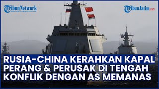 Konflik dengan AS Memanas! Rusia China Kompak Kerahkan Kapal Perang & Kapal Perusak