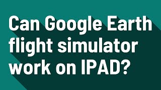 Can Google Earth flight simulator work on IPAD?