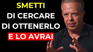 Smetti di cercare di ottenerlo e lo avrai – Dr. Joe Dispenza