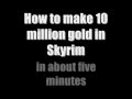 Skyrim - How to Make 10,000,000 Gold in Five ...