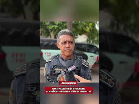 PLANTÃO POLICIAL | CAPITÃO DAVI FALA SOBRE AS OCORRÊNCIA REGISTRADAS NO 19ºBPM EM PEDREIRAS - MA