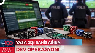 15 Milyarlık Bahis Ağı Çökertildi! | Günün Rotası