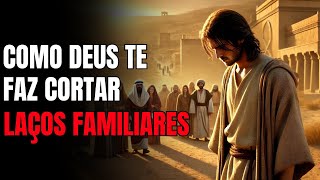 POR ISSO DEUS TE FAZ CORTAS LAÇOS COM A SUA FAMILIA, VOCÊ PRECISA SABER DISSO!