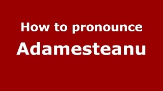 How to pronounce Adameşteanu
