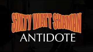 Sixty Watt Shaman: Antidote (Official Music Video)