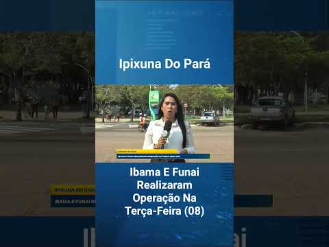 Ibama E Funai Realizaram Operação Na Terça-Feira (08)