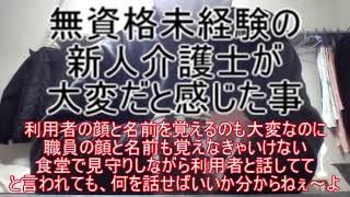 無資格未経験の新人介護士が大変だと感じた事 ～利用者の顔と名前を覚えるのも大変なのに職員の顔と名前も覚えなきゃいけない。食堂で見守りしながら利用者と話しててと言われても、何を話せばいいか分からねえよ～
