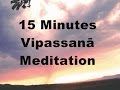 15 minutes Vipassanā Meditation (silent)