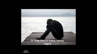 Di Telan Pahit Di Buang Sayang / LEGACY (lirik)