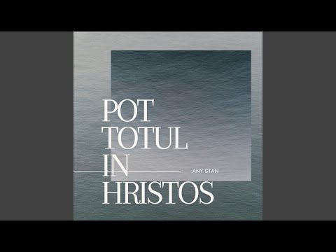 POT TOTUL IN HRISTOS