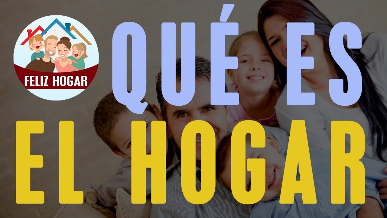 QUÉ ES EL HOGAR [Feliz Hogar]