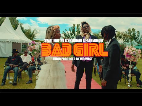 Bad Girl by Swat Matire ft. Fathermoh & Shekinah Karen