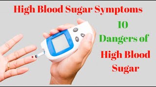 High Blood Sugar Symptoms - 10 Dangers of High Blood Sugar
