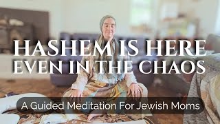Hashem Is Here — Even in the Chaos | Guided Jewish Meditation for Motherhood