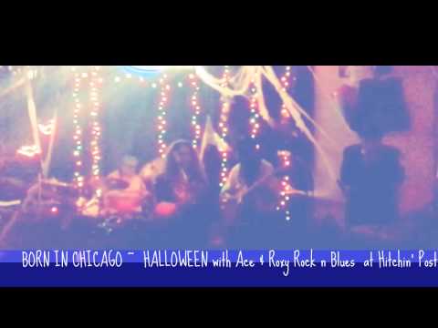 BORN IN CHICAGO ~  HALLOWEEN at Hitchin' Post / ACE & ROXY ROCK N BLUES EXPEDITION