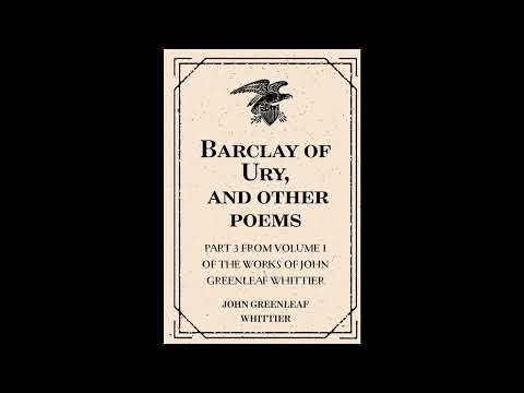Barclay of Ury, and other poems : Part 3 From Volume I of The Works of John Greenlea- Full Audiobook by John Greenleaf Whittier — free full audiobook