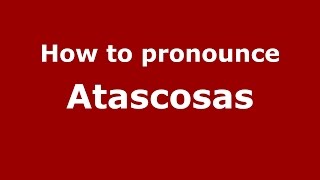 How to pronounce Atascosas