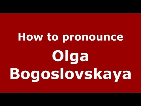 How to pronounce Olga Bogoslovskaya (Russian/Russia) - PronounceNames.com