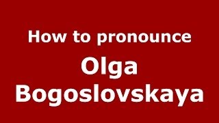 How to pronounce Olga Bogoslovskaya