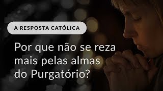 Por que as pessoas não estão mais rezando pelas almas do Purgatório?