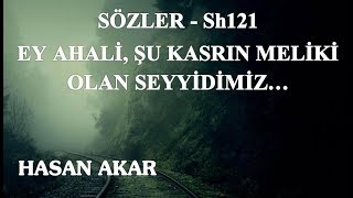 Hasan Akar - Sözler - Sh121 - Ey Ahali, Şu Kasrın Meliki Olan Seyyidimiz