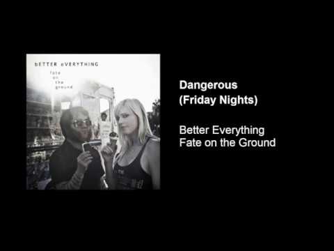 Better Everything - Dangerous (Friday Nights)