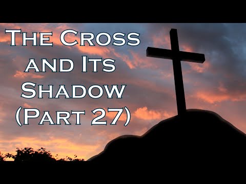(05/06/2023) The Cross and Its Shadow (Part 27) - Daniel F.